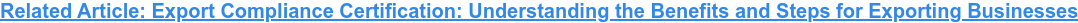 Related Article: Export Compliance Certification: Understanding the Benefits and Steps for Exporting Businesses